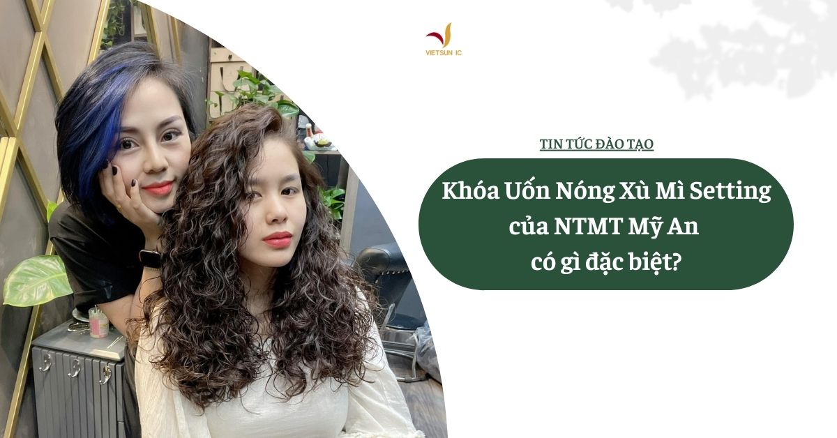Khóa Uốn Nóng Xù Mì Setting của NTMT Mỹ An có gì đặc biệt